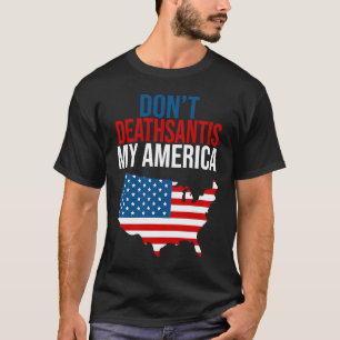 Don't Deathsantis My America Patriotic Anti DeSant T-Shirt