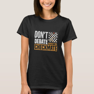 Don't Debate About The Checkmate Chess Opening Gam T-Shirt