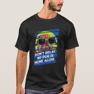 Dont Delay My Pug Is Home Alone Dog Breed Humour P T-Shirt