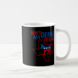 Don't Demo My Texas Republican Anti Democrat Trump Coffee Mug