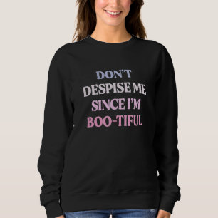 Don't Despise Me Since I'm Boo Tiful Sarcastic Quo Sweatshirt