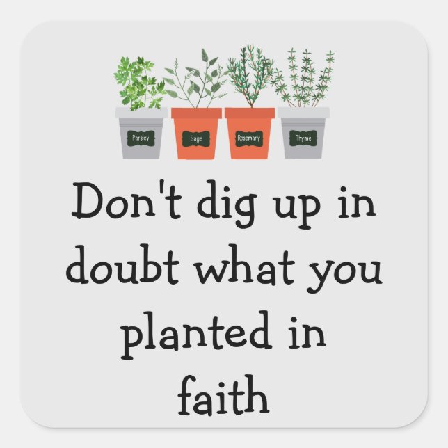 Don't dig up in doubt what you planted in faith square sticker (Front)