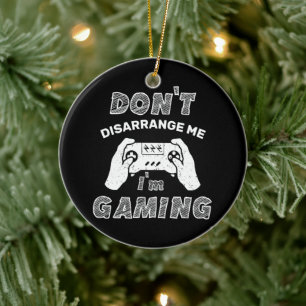 Don't Disarrange Me I'm Gaming, Funny Gamers Ceramic Ornament