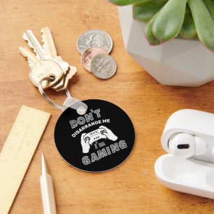 Don't Disarrange Me I'm Gaming, Funny Gamers Key Ring