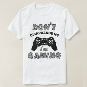 Don't Disarrange Me I'm Gaming, Gaming lovers T-Shirt