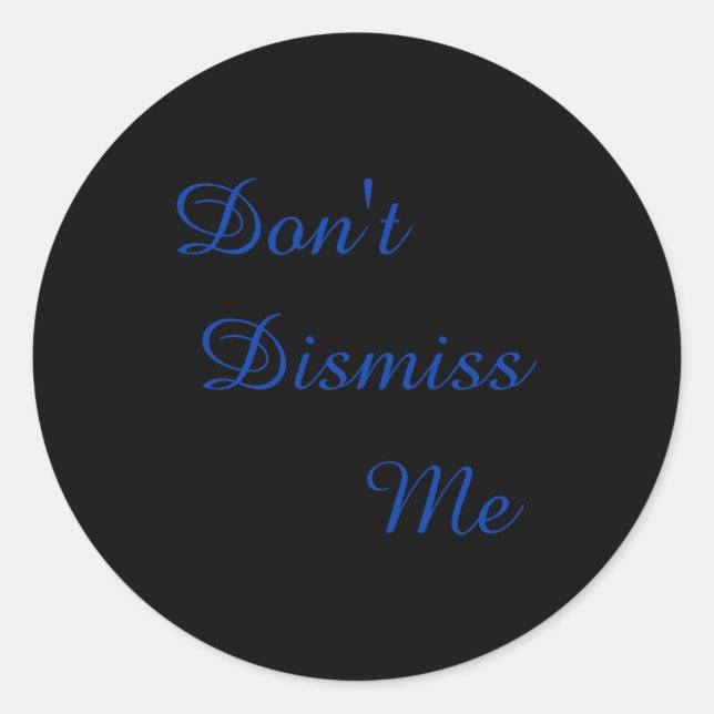 Dont Dismiss Me  Classic Round Sticker (Front)
