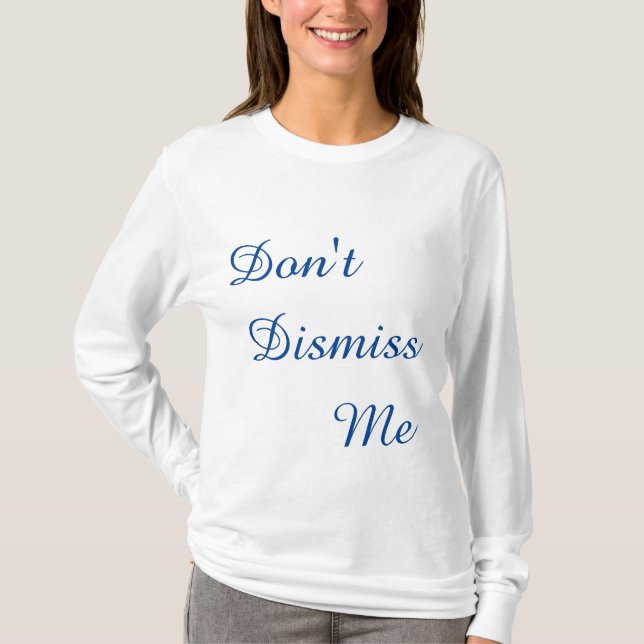 Don't Dismiss Me T-Shirt (Front)