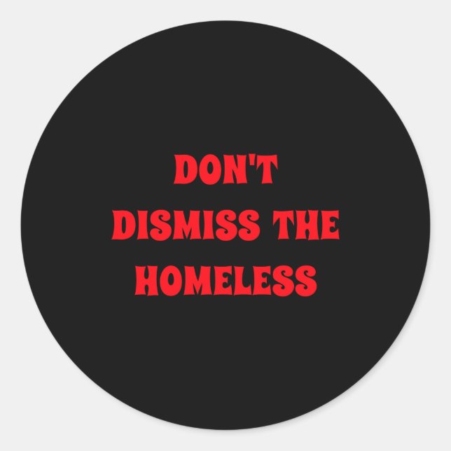 Dont Dismiss The Homeless  Classic Round Sticker (Front)