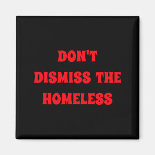 Dont Dismiss The Homeless  Magnet