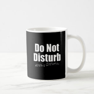 DONT DISTURB ALREADY DISTURBED FUNNY COMMENTS COFFEE MUG