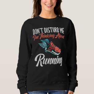 Dont Disturb Me Im Thinking About Running Sweatshirt