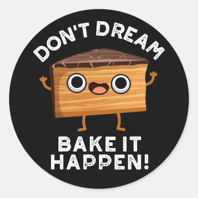 Don't Dream It Bake It Happen Cake Pun Dark BG Classic Round Sticker (Front)