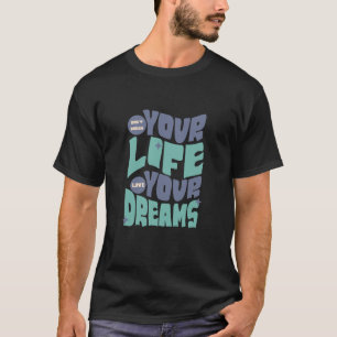 Dont Dream Your Life - Live Your Dream T-Shirt