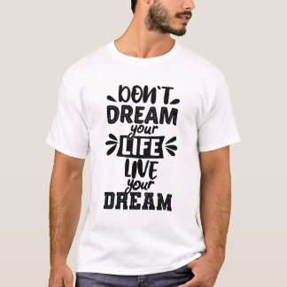 Don't dream your life live your dream T-Shirt