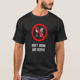 Don't Drink and Derive  Mathematician Physicist Te T-Shirt