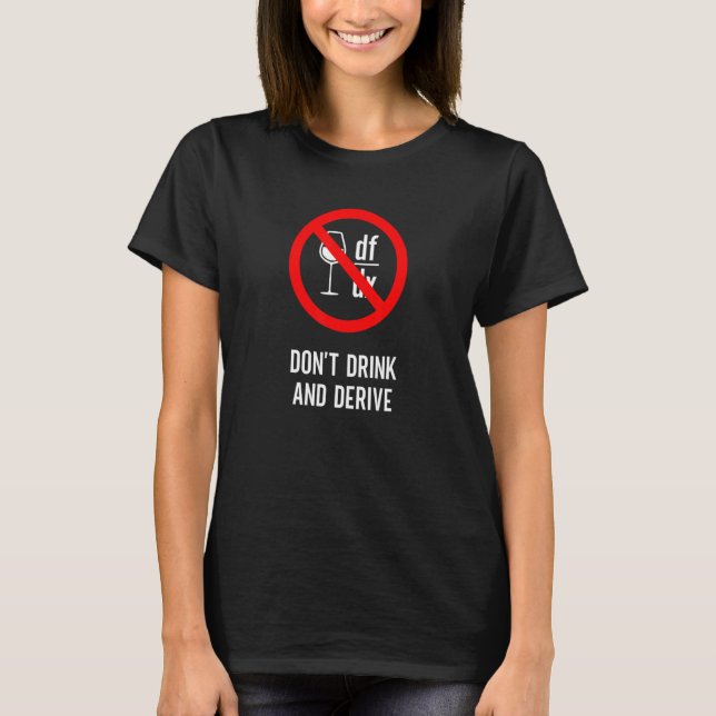 Don't Drink and Derive  Mathematician Physicist Te T-Shirt (Front)