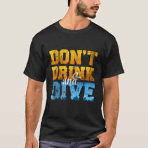 Dont Drink And Dive Scuba Diver For Divers T-Shirt