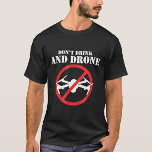 Don't Drink And Drone   T-Shirt