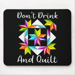 Don't Drink And Quilt Funny Quilting Quilter Sewin Mouse Pad