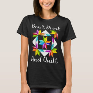 Don't Drink And Quilt Funny Quilting Quilter Sewin T-Shirt