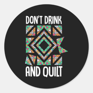 Dont Drink And Quilt Quilting Knitting Sewing Cro  Classic Round Sticker