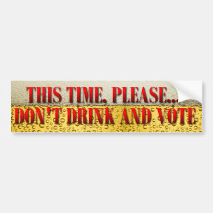 Don't Drink and Vote Bumper Sticker