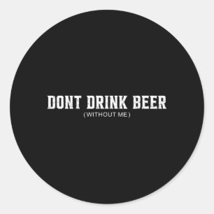 Dont Drink Beer Without Funny Beer Lover Drinking Classic Round Sticker