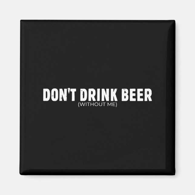 Dont Drink Beer Without Funny Beer Lover For Men Magnet (Front)