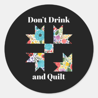 Don'T Drink Quilt Sewing Humour Quilting Classic Round Sticker