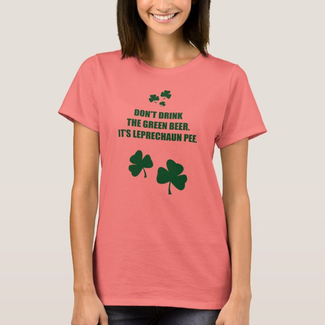 DON'T DRINK THE GREEN BEER, IT'S LEPRECHAUN PEE T-Shirt (Front)