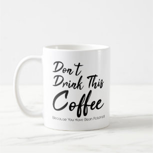 Don't Drink This Coffee You Have been Poisoned Coffee Mug