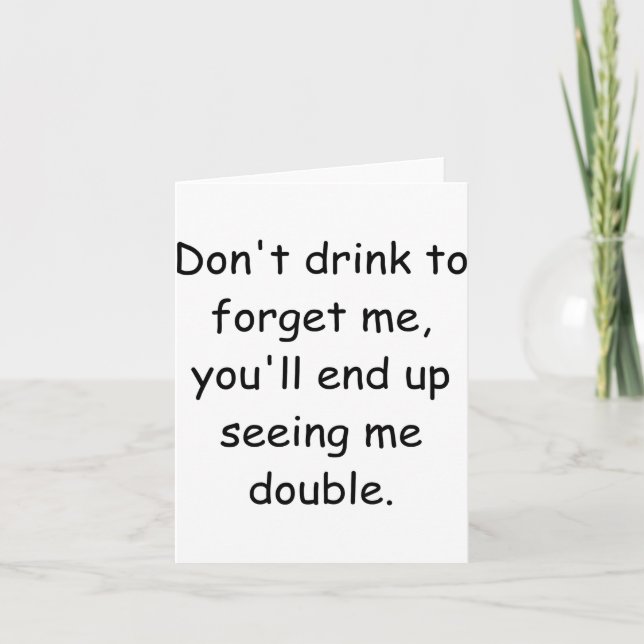 Dont Drink To Forget Me Youll End Up Seeing Me  Card (Front)