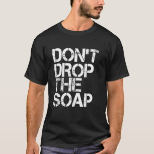 Don't Drop The Soap Funny Prison Jail Visit  Idea T-Shirt