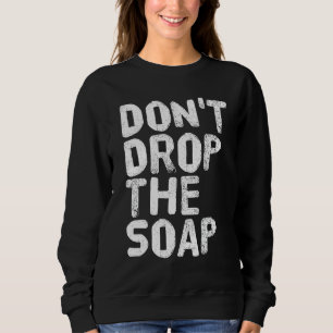 DON'T DROP THE SOAP Shirt Funny Prison Jail Visit