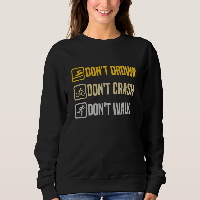 Don't Drown Crash Walk Proud Triathlon Quotes Tria Sweatshirt (Front)
