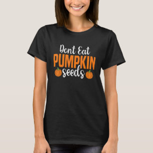 Don't Eat Pumpkin Seeds Pregnant Halloween Materni T-Shirt