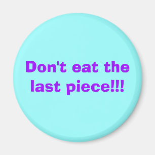 Don't eat the last piece!!! magnet