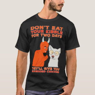 Dont Eat Your Kibble for Two Days Theyll Give You T-Shirt