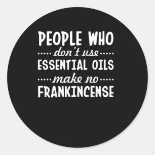 Dont Essential Oils Make No Frankincense Classic Round Sticker