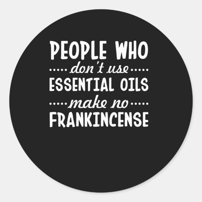 Dont Essential Oils Make No Frankincense Classic Round Sticker (Front)
