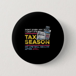 Dont Even Ask I Cant Its Tax Season 6 Cm Round Badge
