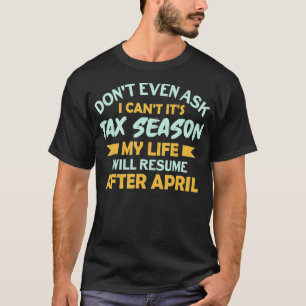 Dont Even Ask I Cant Its Tax Season Accounting Acc T-Shirt
