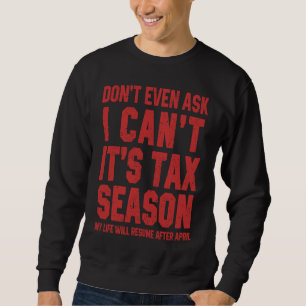 Don't Even Ask I Can't It's Tax Season Fun Account Sweatshirt