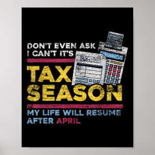 Dont Even Ask I Cant Its Tax Season Poster