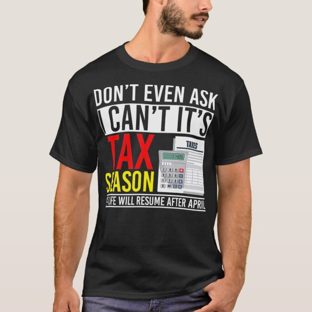Dont Even Ask I Cant Its Tax Season  T-Shirt (Front)