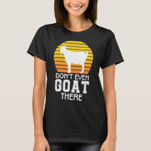 Don't Even Goat There Animal For Men Women Farm 1 T-Shirt