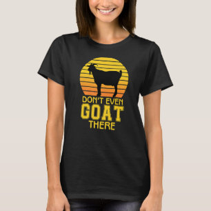 Don't Even Goat There Animal For Men Women Farm T-Shirt
