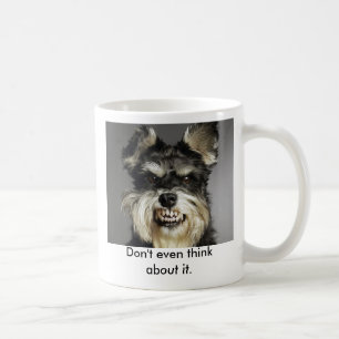 Don't even think about it. coffee mug