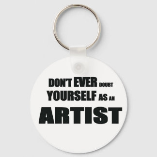 Don't EVER DOUBT YOURSELF AS AN ARTIST! Key Ring