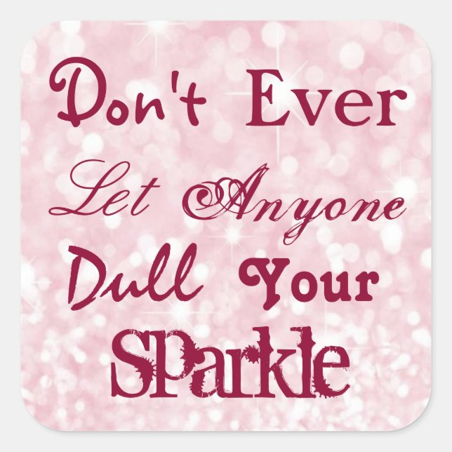 Don't Ever Let Anyone Dull Your Sparkle Square Sticker (Front)